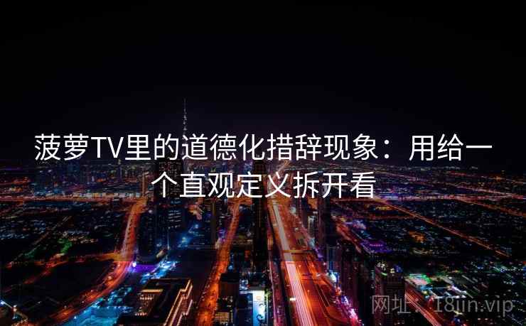 菠萝TV里的道德化措辞现象：用给一个直观定义拆开看  第1张