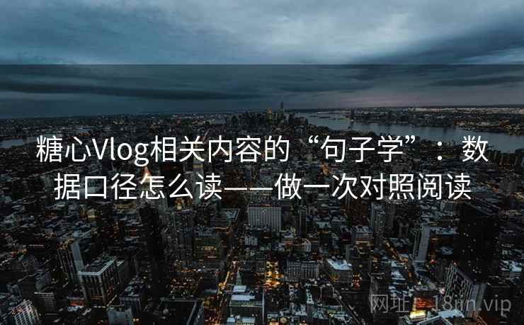 糖心Vlog相关内容的“句子学”:数据口径怎么读——做一次对照阅读 第2张 糖心Vlog相关内容的“句子学”:数据口径怎么读——做一次对照阅读 第2张