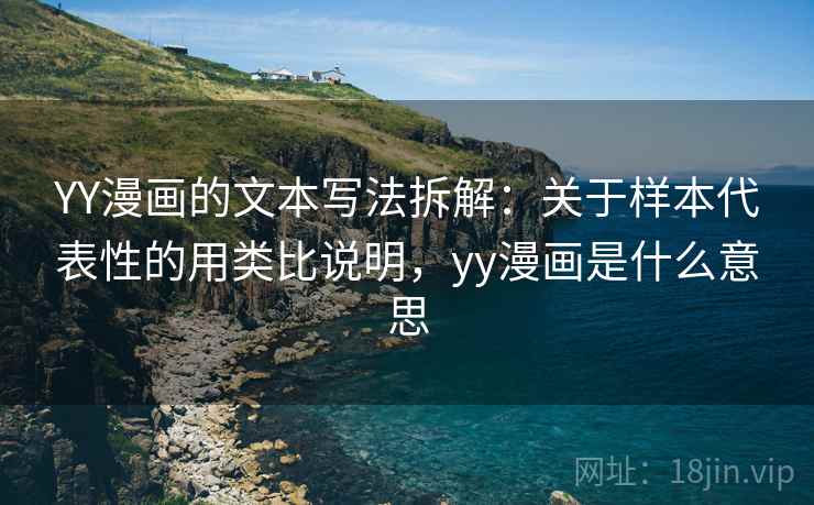 YY漫画的文本写法拆解：关于样本代表性的用类比说明，yy漫画是什么意思  第2张