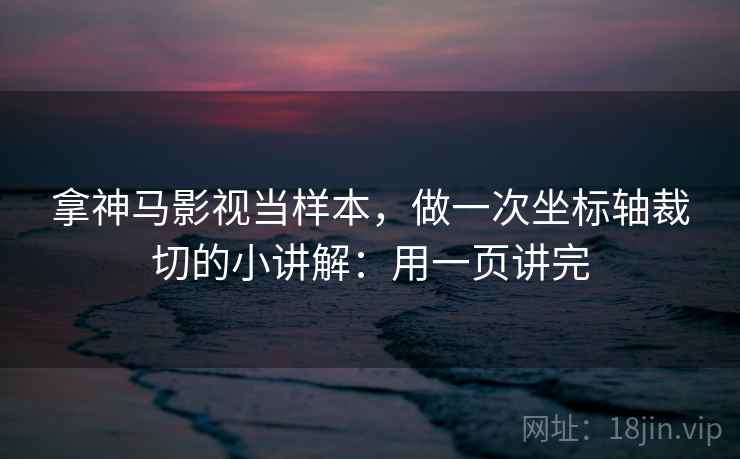 拿神马影视当样本，做一次坐标轴裁切的小讲解：用一页讲完  第2张