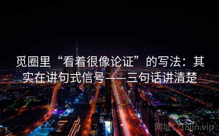 觅圈里“看着很像论证”的写法：其实在讲句式信号——三句话讲清楚  第2张