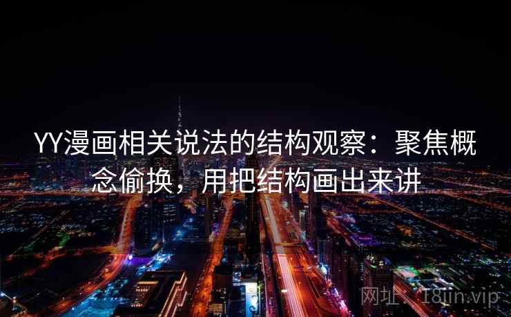 YY漫画相关说法的结构观察：聚焦概念偷换，用把结构画出来讲  第1张