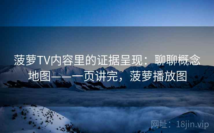 菠萝TV内容里的证据呈现：聊聊概念地图——一页讲完，菠萝播放图  第1张