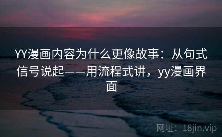 YY漫画内容为什么更像故事：从句式信号说起——用流程式讲，yy漫画界面  第1张